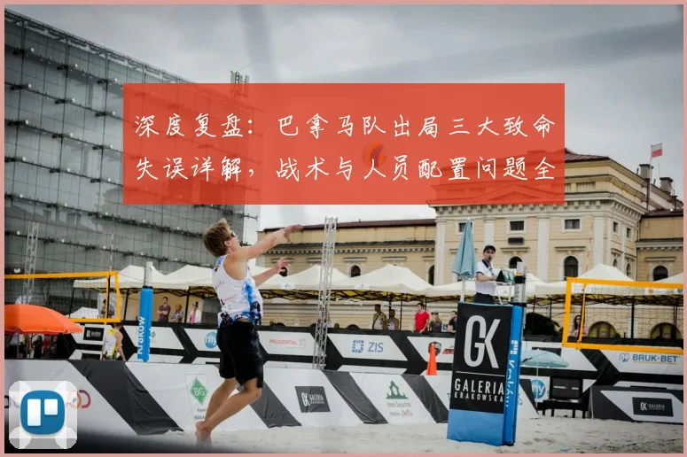 深度复盘:巴拿马队出局三大致命失误详解,战术与人员配置问题全解析